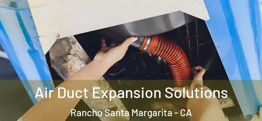Air Duct Expansion Solutions Rancho Santa Margarita - CA