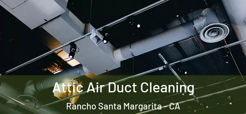  Attic Air Duct Cleaning Rancho Santa Margarita - CA