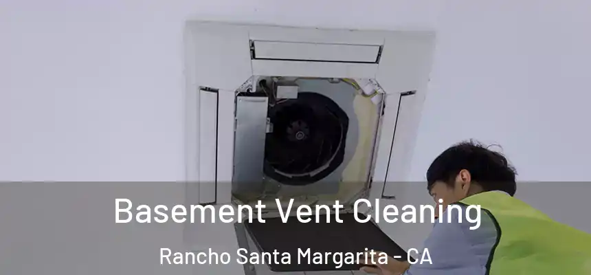 Basement Vent Cleaning Rancho Santa Margarita - CA