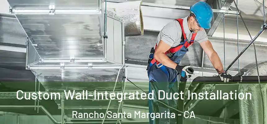 Custom Wall-Integrated Duct Installation Rancho Santa Margarita - CA