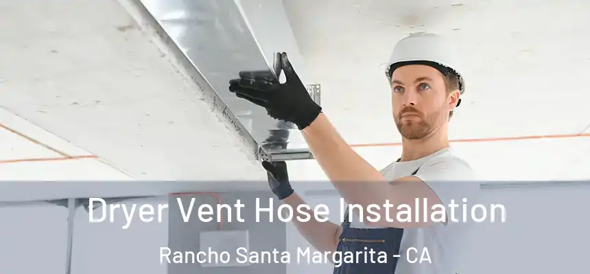 Dryer Vent Hose Installation Rancho Santa Margarita - CA