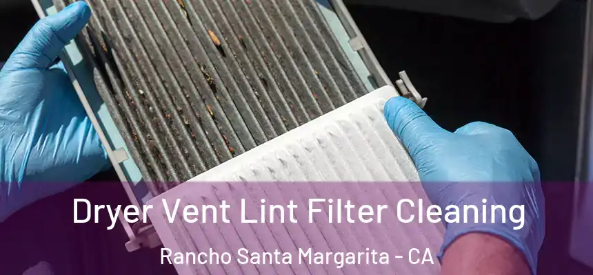 Dryer Vent Lint Filter Cleaning Rancho Santa Margarita - CA