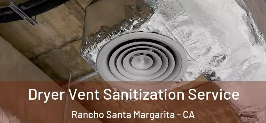 Dryer Vent Sanitization Service Rancho Santa Margarita - CA