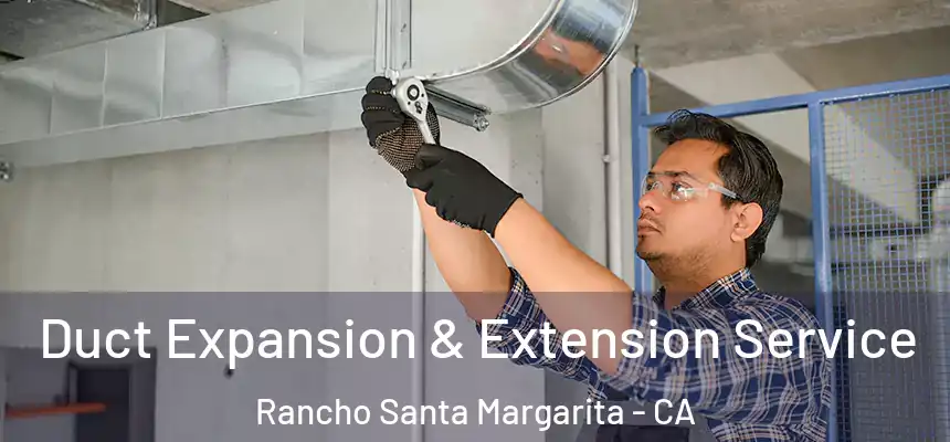  Duct Expansion & Extension Service Rancho Santa Margarita - CA