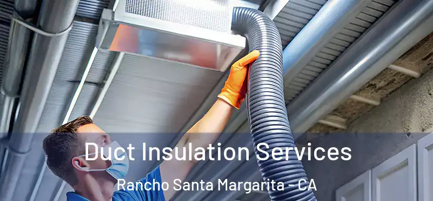  Duct Insulation Services Rancho Santa Margarita - CA