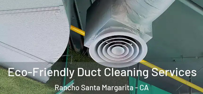 Eco-Friendly Duct Cleaning Services Rancho Santa Margarita - CA