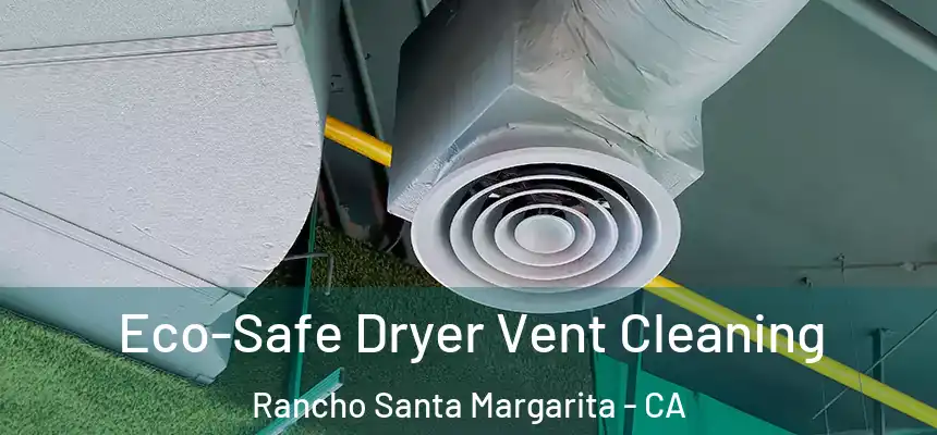 Eco-Safe Dryer Vent Cleaning Rancho Santa Margarita - CA