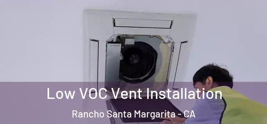 Low VOC Vent Installation Rancho Santa Margarita - CA