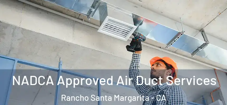  NADCA Approved Air Duct Services Rancho Santa Margarita - CA