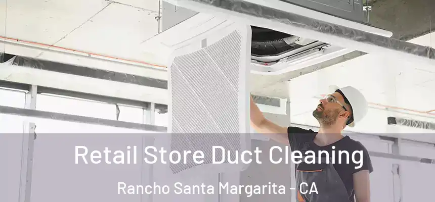  Retail Store Duct Cleaning Rancho Santa Margarita - CA