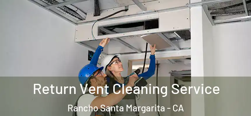  Return Vent Cleaning Service Rancho Santa Margarita - CA