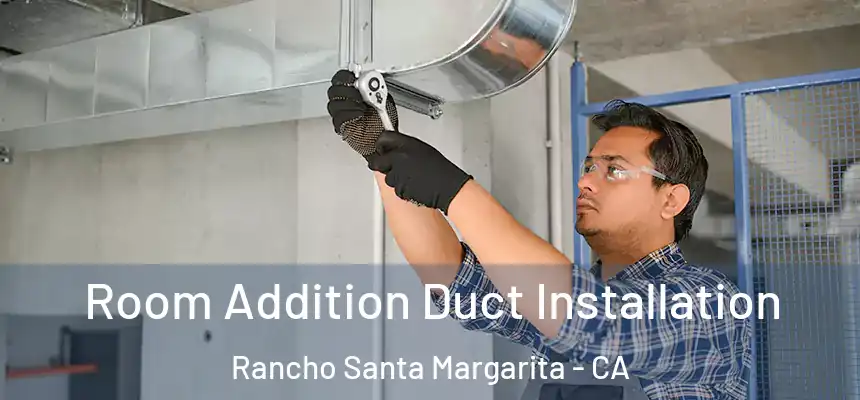 Room Addition Duct Installation Rancho Santa Margarita - CA