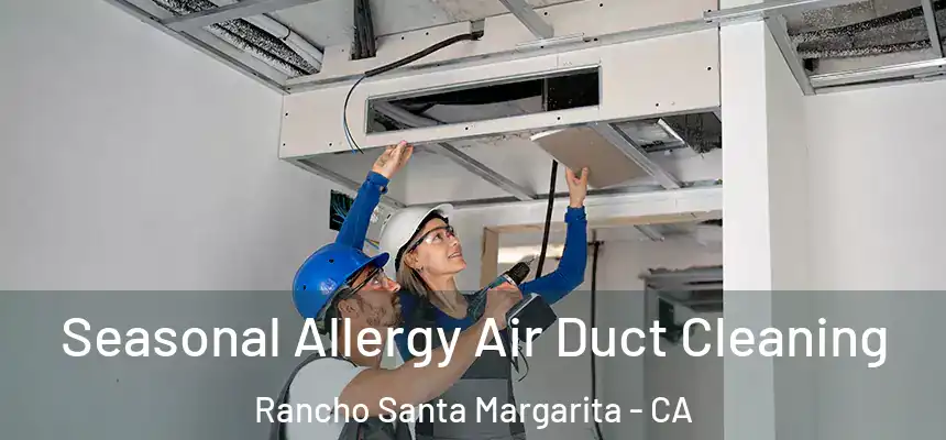  Seasonal Allergy Air Duct Cleaning Rancho Santa Margarita - CA