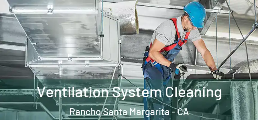  Ventilation System Cleaning Rancho Santa Margarita - CA